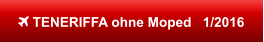  TENERIFFA ohne Moped   1/2016